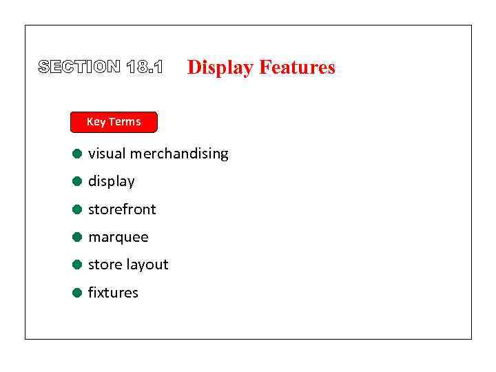 SECTION 18. 1 Display Features Key Terms = visual merchandising = display = storefront