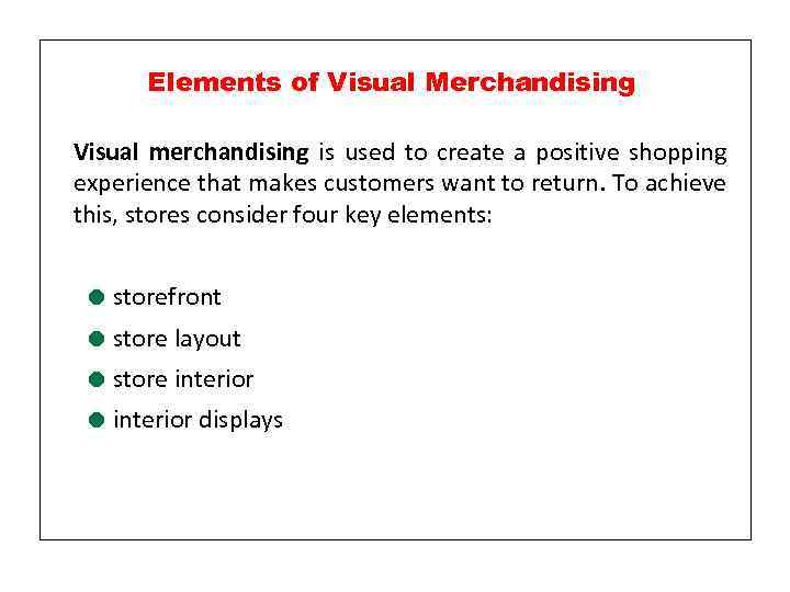 Elements of Visual Merchandising Visual merchandising is used to create a positive shopping experience