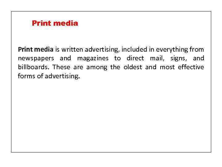 Print media is written advertising, included in everything from newspapers and magazines to direct