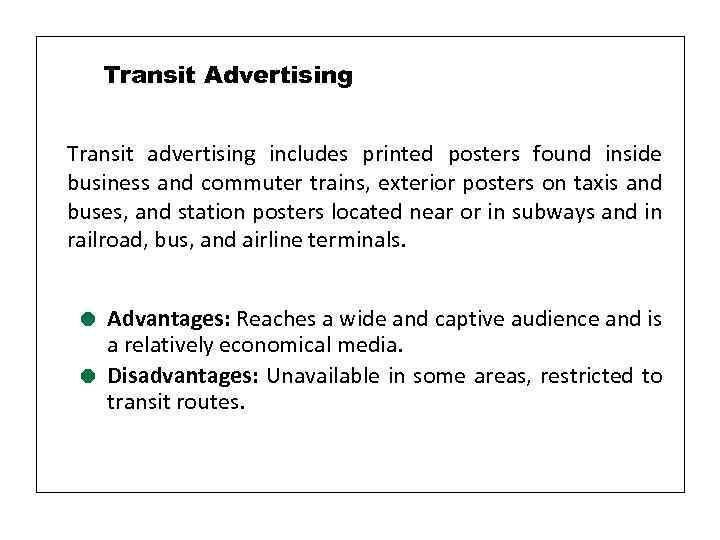 Transit Advertising Transit advertising includes printed posters found inside business and commuter trains, exterior