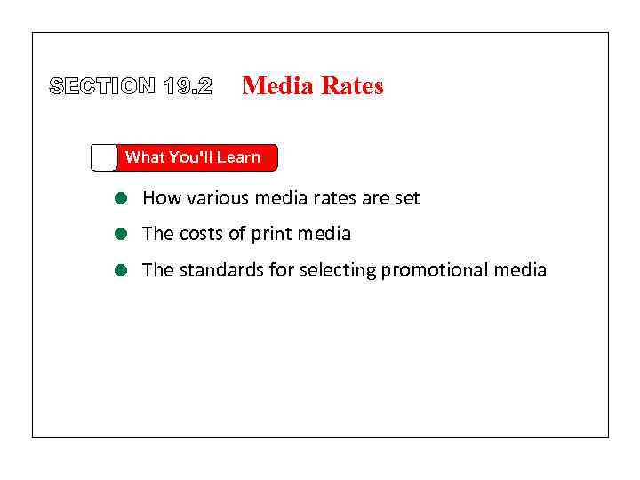 SECTION 19. 2 Media Rates What You'll Learn = How various media rates are