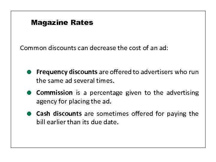 Magazine Rates Common discounts can decrease the cost of an ad: = Frequency discounts