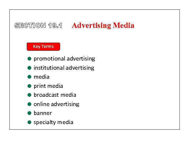 SECTION 19. 1 Advertising Media Key Terms = promotional advertising = institutional advertising =