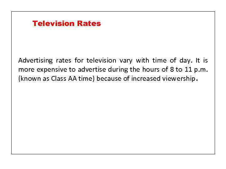 Television Rates Advertising rates for television vary with time of day. It is more