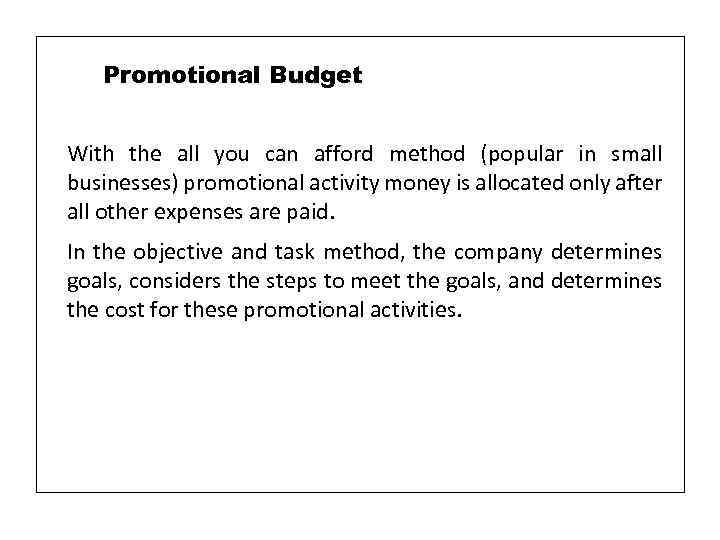 Promotional Budget With the all you can afford method (popular in small businesses) promotional