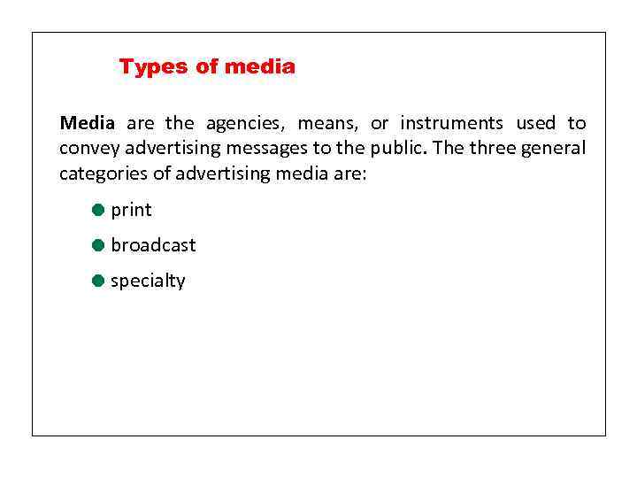 Types of media Media are the agencies, means, or instruments used to convey advertising