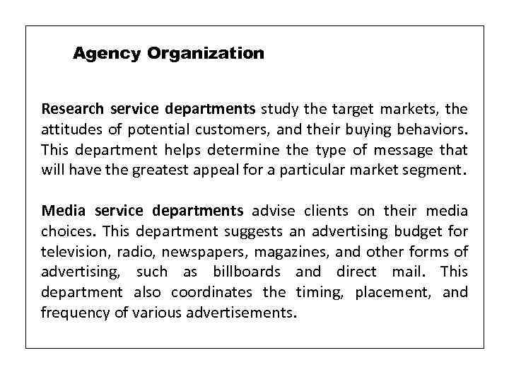 Agency Organization Research service departments study the target markets, the attitudes of potential customers,