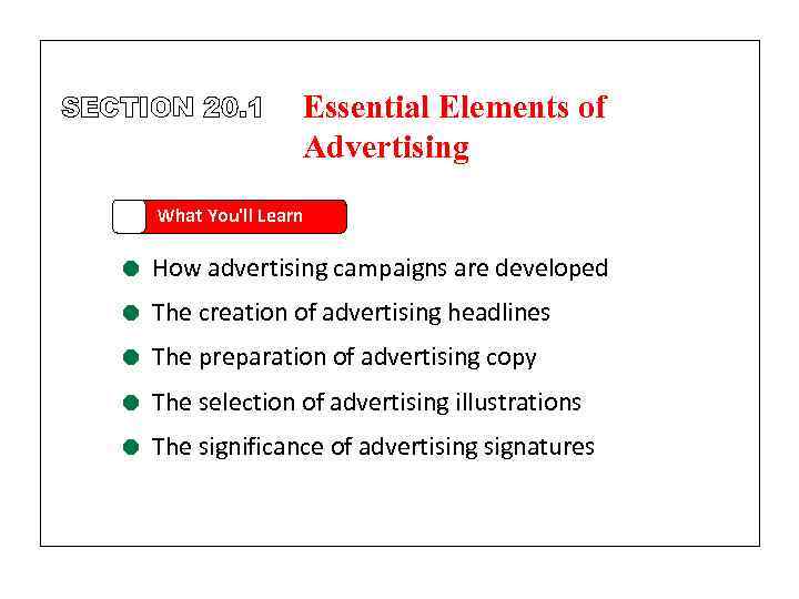 SECTION 20. 1 Essential Elements of Advertising What You'll Learn = How advertising campaigns
