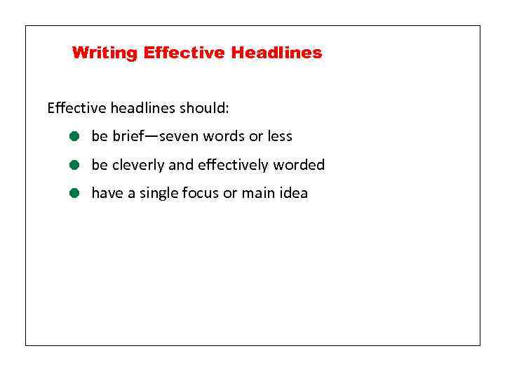 Writing Effective Headlines Effective headlines should: = be brief—seven words or less = be