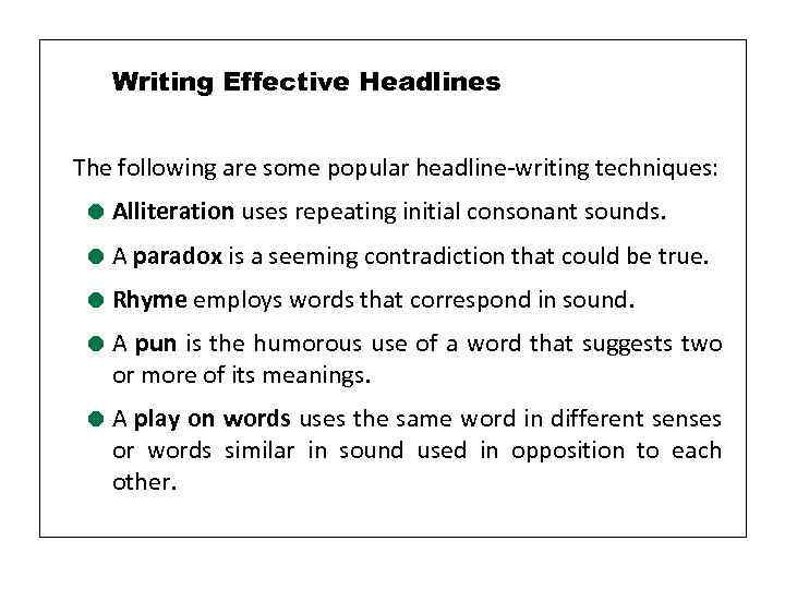 Writing Effective Headlines The following are some popular headline-writing techniques: = Alliteration uses repeating