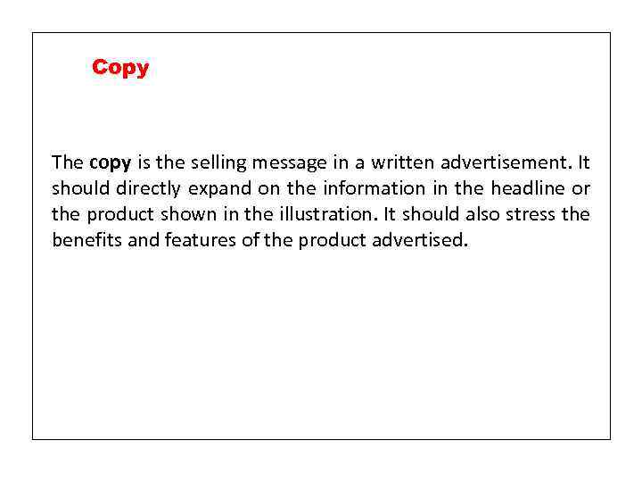 Copy The copy is the selling message in a written advertisement. It should directly