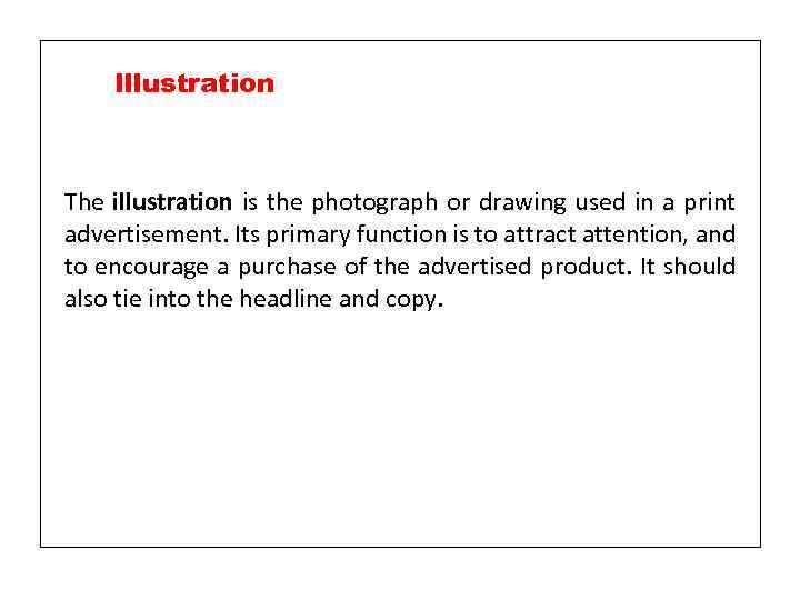 Illustration The illustration is the photograph or drawing used in a print advertisement. Its