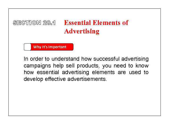 SECTION 20. 1 Essential Elements of Advertising Why It's Important In order to understand