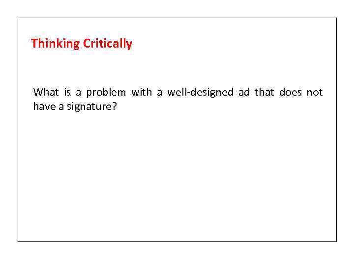 Thinking Critically What is a problem with a well-designed ad that does not have