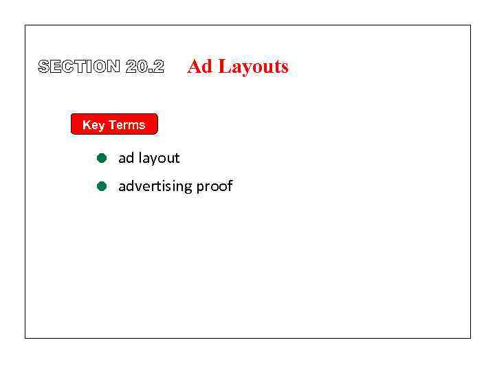 SECTION 20. 2 Ad Layouts Key Terms = ad layout = advertising proof 