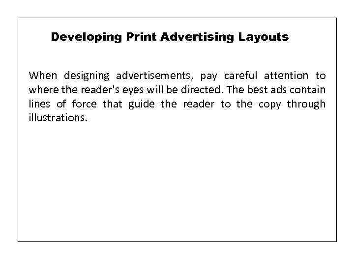 Developing Print Advertising Layouts When designing advertisements, pay careful attention to where the reader's