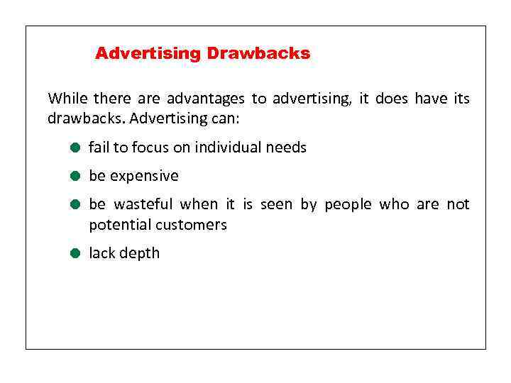 Advertising Drawbacks While there advantages to advertising, it does have its drawbacks. Advertising can: