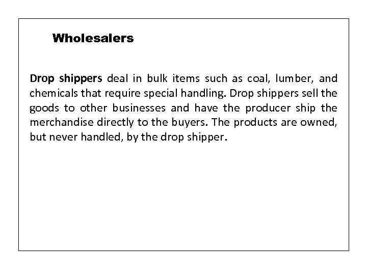 Wholesalers Drop shippers deal in bulk items such as coal, lumber, and chemicals that