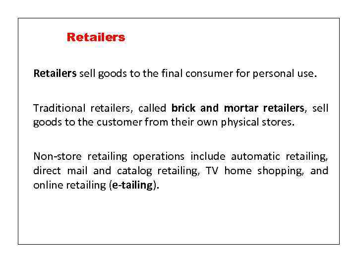 Retailers sell goods to the final consumer for personal use. Traditional retailers, called brick