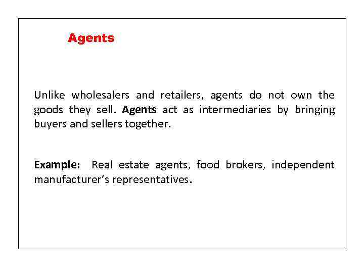 Agents Unlike wholesalers and retailers, agents do not own the goods they sell. Agents