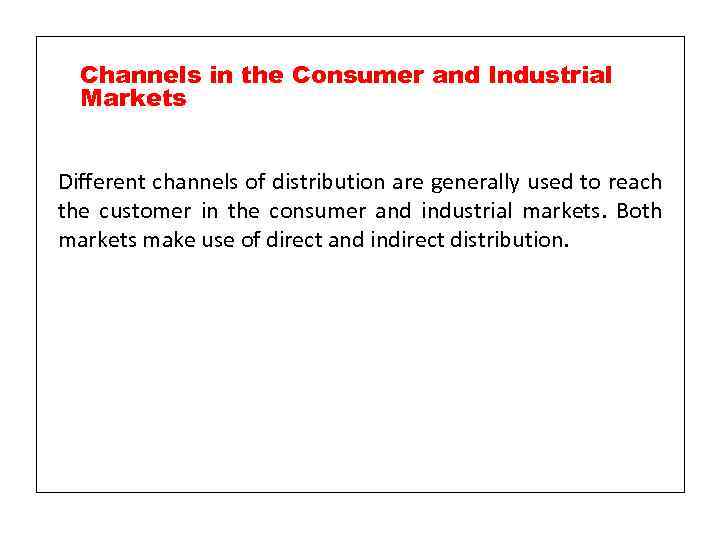 Channels in the Consumer and Industrial Markets Different channels of distribution are generally used