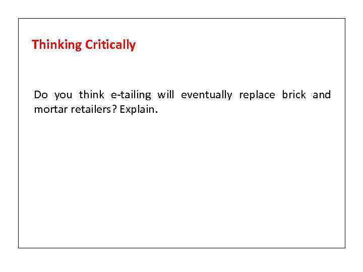 Thinking Critically Do you think e-tailing will eventually replace brick and mortar retailers? Explain.