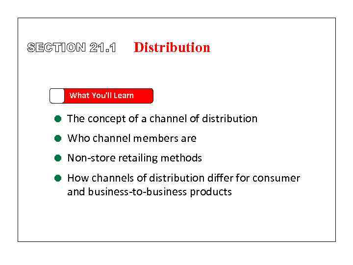 SECTION 21. 1 Distribution What You'll Learn = The concept of a channel of