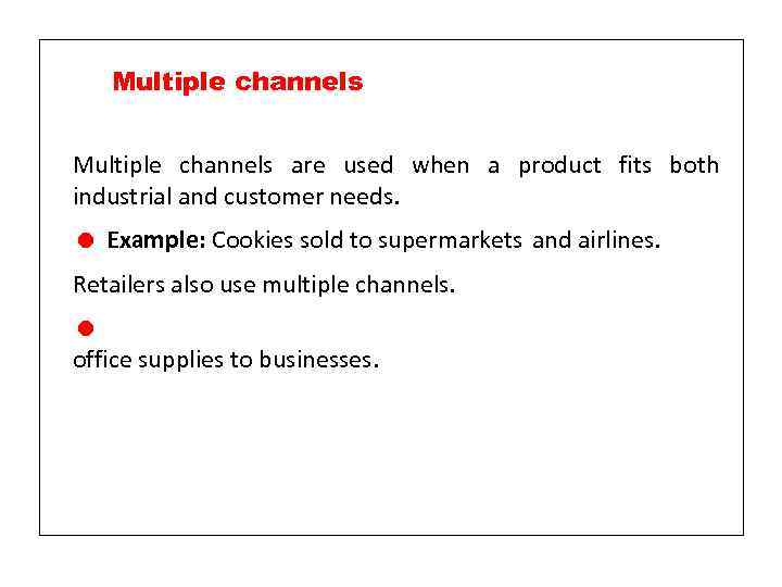 Multiple channels are used when a product fits both industrial and customer needs. =