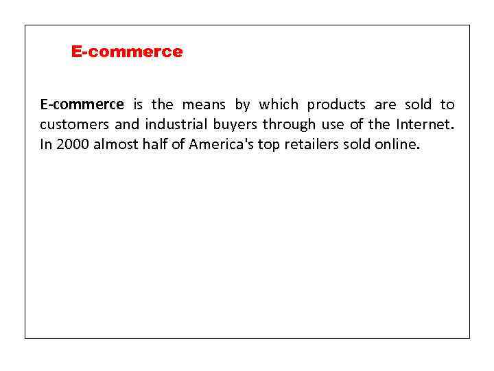 E-commerce is the means by which products are sold to customers and industrial buyers