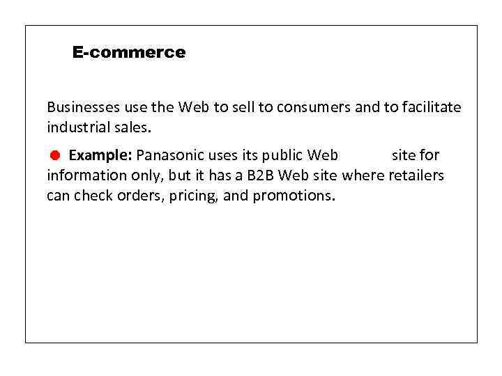 E-commerce Businesses use the Web to sell to consumers and to facilitate industrial sales.