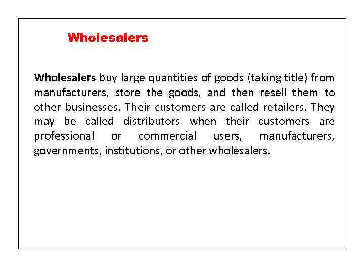 Wholesalers buy large quantities of goods (taking title) from manufacturers, store the goods, and