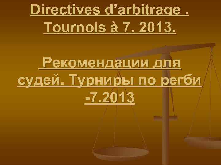 Directives d’arbitrage. Tournois à 7. 2013. Рекомендации для судей. Турниры по регби -7. 2013