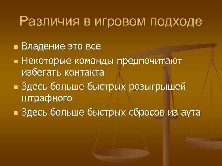 Различия в игровом подходе n n Владение это все Некоторые команды предпочитают избегать контакта