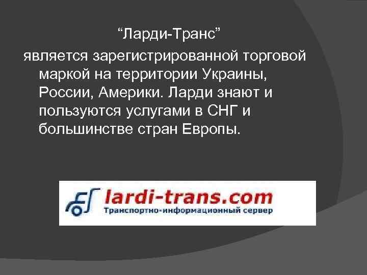 “Ларди-Транс” является зарегистрированной торговой маркой на территории Украины, России, Америки. Ларди знают и пользуются