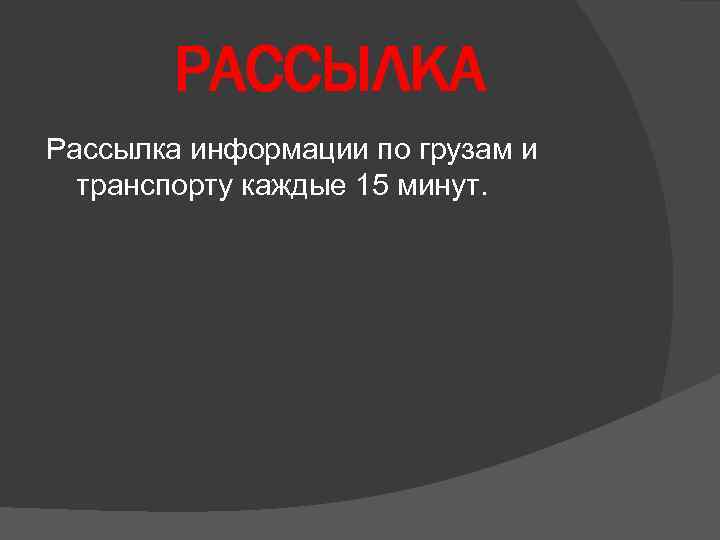 РАССЫЛКА Рассылка информации по грузам и транспорту каждые 15 минут. 