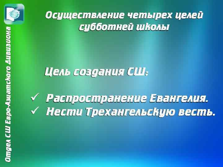 Отдел СШ Евро-Азиатского Дивизиона Осуществление четырех целей субботней школы Цель создания СШ: ü Распространение
