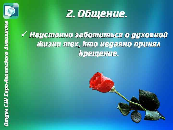 Отдел СШ Евро-Азиатского Дивизиона 2. Общение. ü Неустанно заботиться о духовной жизни тех, кто