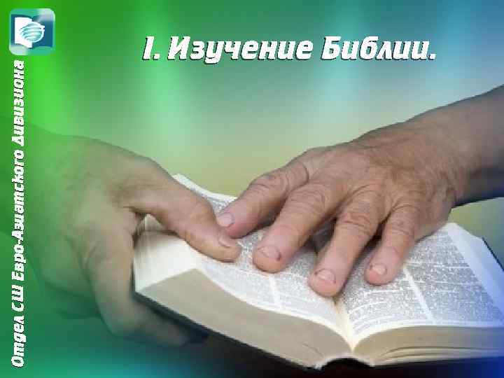Отдел СШ Евро-Азиатского Дивизиона I. Изучение Библии. 