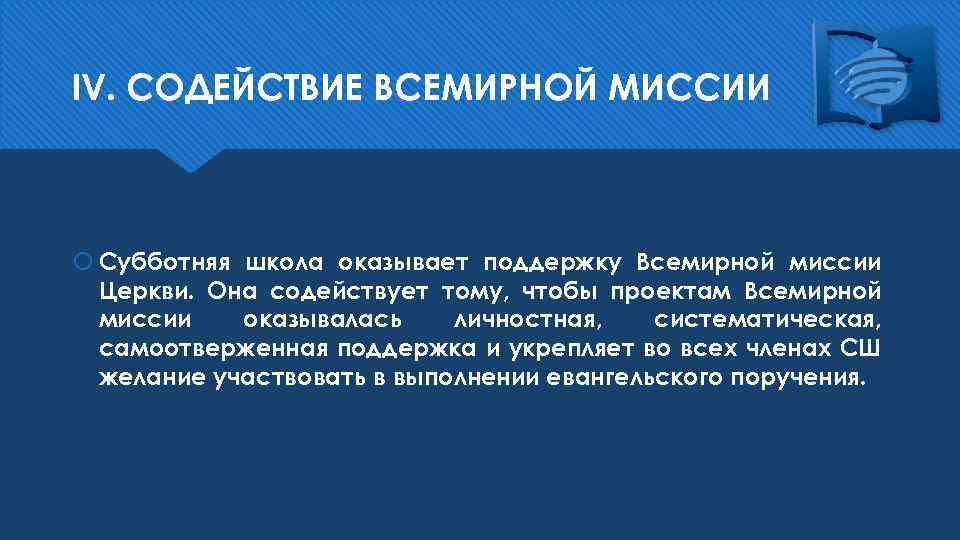 IV. СОДЕЙСТВИЕ ВСЕМИРНОЙ МИССИИ Субботняя школа оказывает поддержку Всемирной миссии Церкви. Она содействует тому,