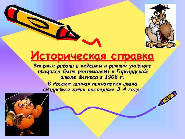 Историческая справка Впервые работа с кейсами в рамках учебного процесса была реализована в Гарвардской