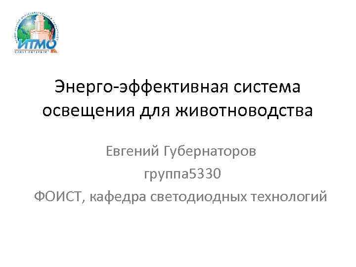 Энерго-эффективная система освещения для животноводства Евгений Губернаторов группа 5330 ФОИСТ, кафедра светодиодных технологий 