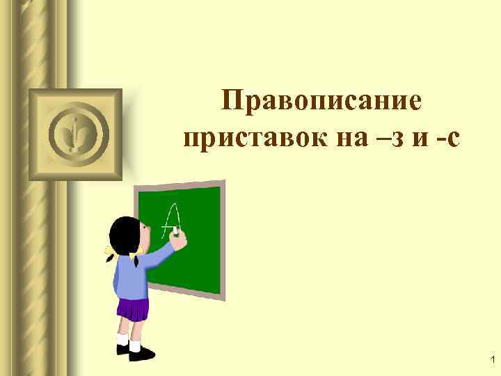 Правописание приставок на –з и -с 1 