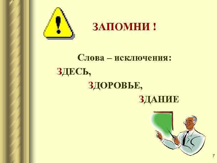 ЗАПОМНИ ! Слова – исключения: ЗДЕСЬ, ЗДОРОВЬЕ, ЗДАНИЕ 7 
