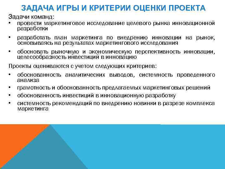 ЗАДАЧА ИГРЫ И КРИТЕРИИ ОЦЕНКИ ПРОЕКТА Задачи команд: • провести маркетинговое исследование целевого рынка