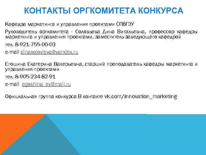 КОНТАКТЫ ОРГКОМИТЕТА КОНКУРСА Кафедра маркетинга и управления проектами СПб. ГЭУ Руководитель оргкомитета - Соловьева