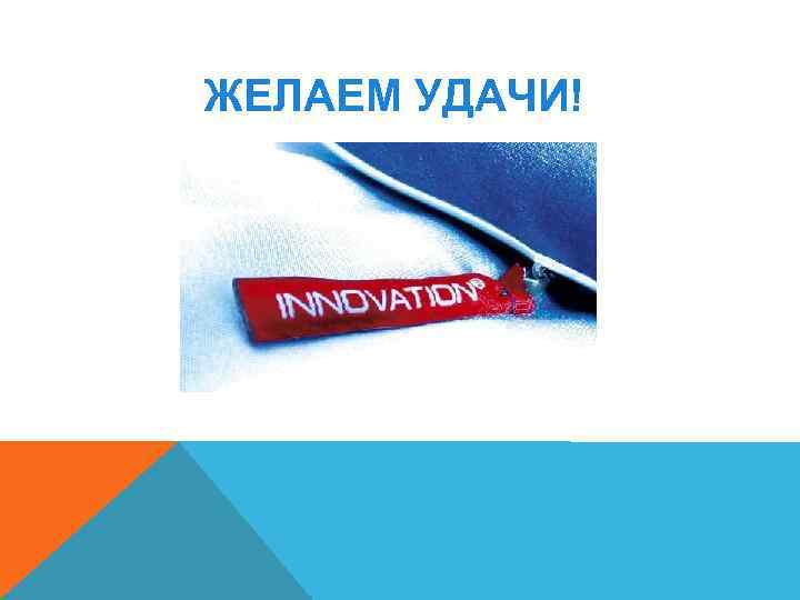 ЖЕЛАЕМ УДАЧИ! 