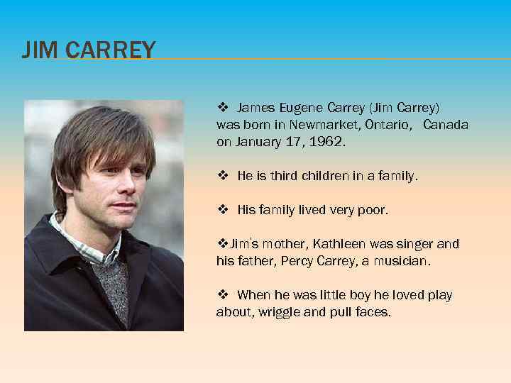 JIM CARREY v James Eugene Carrey (Jim Carrey) was born in Newmarket, Ontario, Canada