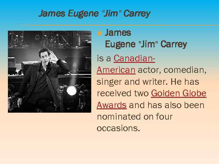 James Eugene "Jim" Carrey is a Canadian. American actor, comedian, singer and writer. He