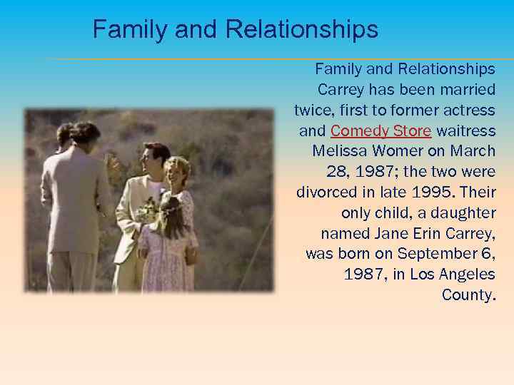 Family and Relationships Carrey has been married twice, first to former actress and Comedy