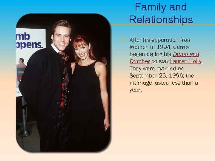 Family and Relationships After his separation from Women in 1994, Carrey began dating his